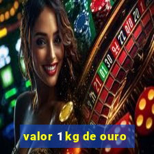 valor 1 kg de ouro